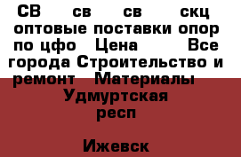  СВ 95, св110, св 164, скц  оптовые поставки опор по цфо › Цена ­ 10 - Все города Строительство и ремонт » Материалы   . Удмуртская респ.,Ижевск г.